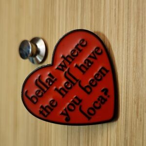 5/$30 Twilight Saga "Bella! Where the Hell you been Loca?" Heart Movie Quote Pin